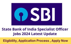 State Bank of India Specialist Officer Jobs 2024 Latest Update