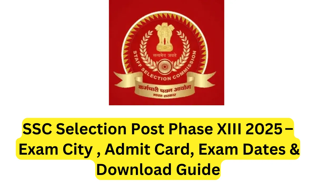 SSC Selection Post Phase XIII 2025 – Exam City , Admit Card, Exam Dates